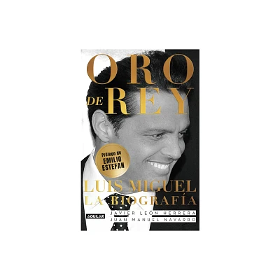 Oro de Rey. Luis Miguel, La Biografa / Kings Gold. Luis Miguel, the Biography - by Javier Leon Herrera & Juan Manuel Navarro Salinas (Paperback)