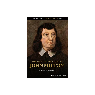 The Life of the Author: John Milton - by Richard Bradford (Paperback)