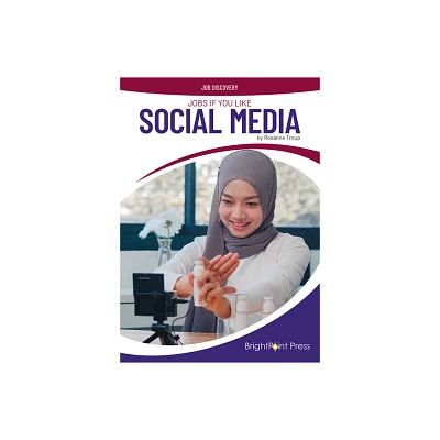 Jobs If You Like Social Media - (Job Discovery) by Roxanne Troup (Hardcover)