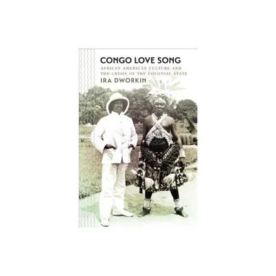 Congo Love Song - (The John Hope Franklin African American History and Culture) by Ira Dworkin (Paperback)