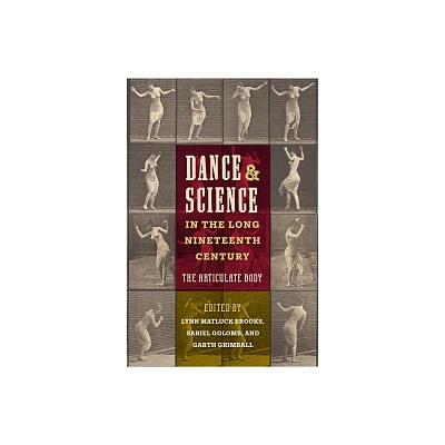 Dance and Science in the Long Nineteenth Century - by Lynn Matluck Brooks & Sariel Golomb & Garth Grimball (Hardcover)