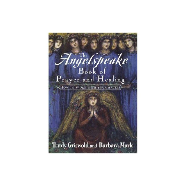 The Angelspeake Book of Prayer and Healing - by Barbara Mark & Trudy Griswold (Paperback)