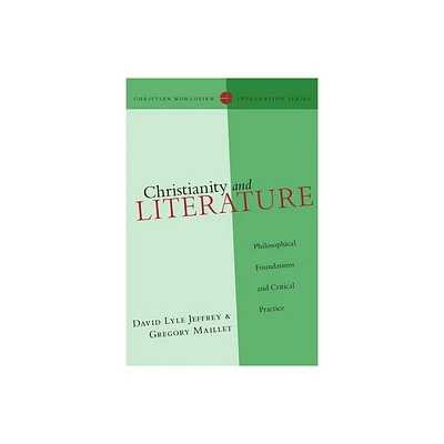 Christianity and Literature - (Christian Worldview Integration) by David Lyle Jeffrey & Gregory Maillet (Paperback)