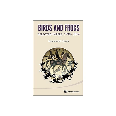 Birds and Frogs: Selected Papers of Freeman Dyson, 1990-2014 - by Freeman J Dyson (Paperback)