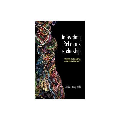 Unraveling Religious Leadership - by Kristina Lizardy-Hajbi (Paperback)