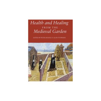 Health and Healing from the Medieval Garden - by Peter Dendle & Alain Touwaide (Paperback)