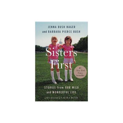 Sisters First : Stories from Our Wild and Wonderful Life - (Hardcover) - by Jenna Bush Hager & Barbara Pierce Bush