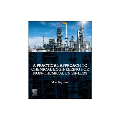 A Practical Approach to Chemical Engineering for Non-Chemical Engineers - by Moe Toghraei (Paperback)