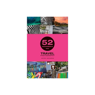 52 Assignments: Travel Photography - by Antony Zacharias (Hardcover)