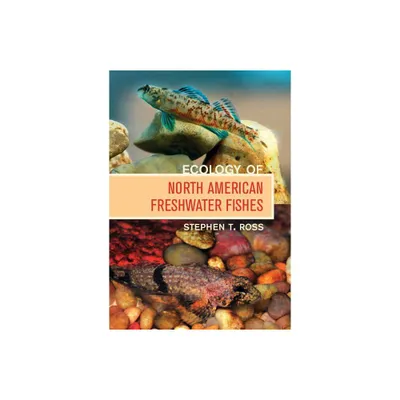 Ecology of North American Freshwater Fishes - by Stephen T Ross (Hardcover)