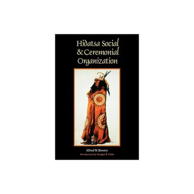 Hidatsa Social and Ceremonial Organization - by Alfred W Bowers (Paperback)