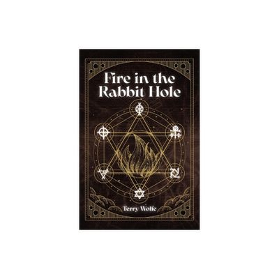 Fire in the Rabbit Hole - by Terry Wolfe (Paperback)