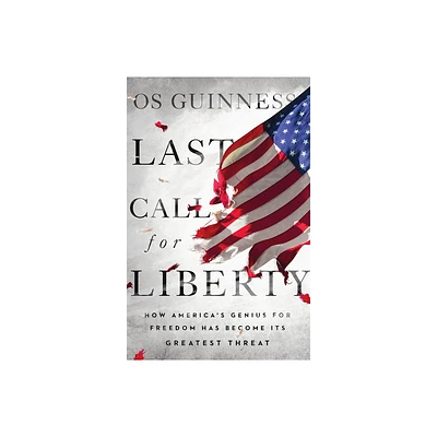 Last Call for Liberty - by Os Guinness (Paperback)