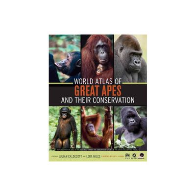 World Atlas of Great Apes and Their Conservation - by Julian Caldecott & Lera Miles (Hardcover)