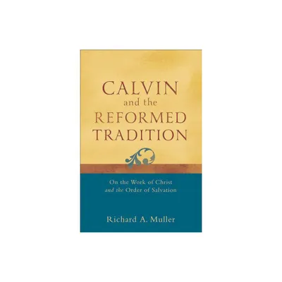 Calvin and the Reformed Tradition - by Richard A Muller (Paperback)