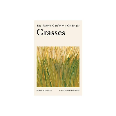 The Prairie Gardeners Go-To for Grasses - (Guides for the Prairie Gardener) by Janet Melrose & Sheryl Normandeau (Paperback)