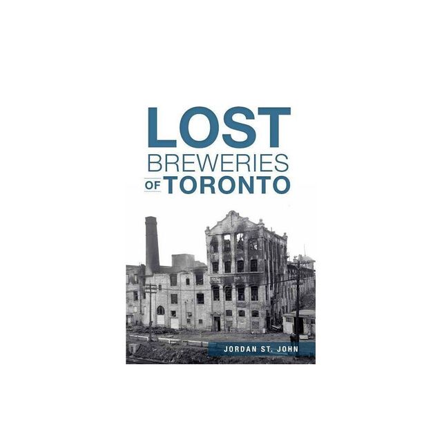 Lost Breweries of Toronto - by Jordan St John (Paperback)