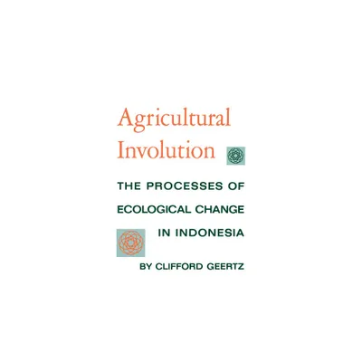 Agricultural Involution - by Clifford Geertz (Paperback)