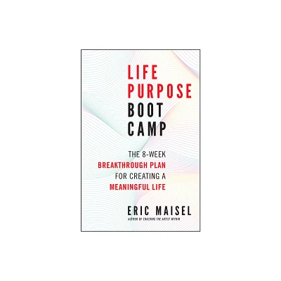 Life Purpose Boot Camp - by Eric Maisel (Paperback)