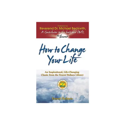 How to Change Your Life - 2nd Edition by Ernest Holmes (Paperback)