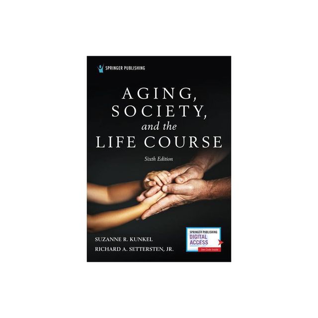 Aging, Society, and the Life Course, Sixth Edition - 6th Edition by Suzanne R Kunkel & Richard Settersten (Paperback)