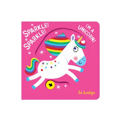 Sparkle! Sparkle! Im a Unicorn! - (Little Hands Big Fun) by Jo Lodge (Board Book)