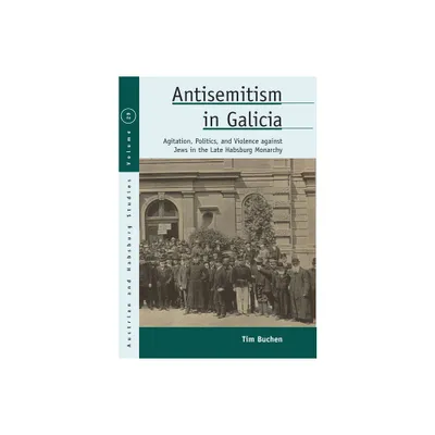 Antisemitism in Galicia - (Austrian and Habsburg Studies) by Tim Buchen (Paperback)