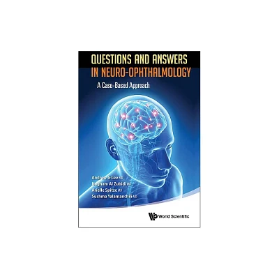 Questions and Answers in Neuro-Ophthalmology: A Case-Based Approach - by Andrew G Lee & Nagham Al Zubidi & Arielle Spitze & Sushma Yalamanchili