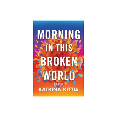 Morning in This Broken World - by Katrina Kittle (Paperback)