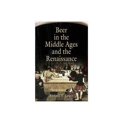 Beer in the Middle Ages and the Renaissance - by Richard W Unger (Paperback)