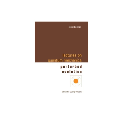 Lectures on Quantum Mechanics (Second Edition) - Volume 3: Perturbed Evolution - by Berthold-Georg Englert (Paperback)