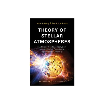 Theory of Stellar Atmospheres - (Princeton Astrophysics) by Ivan Hubeny & Dimitri Mihalas (Paperback)