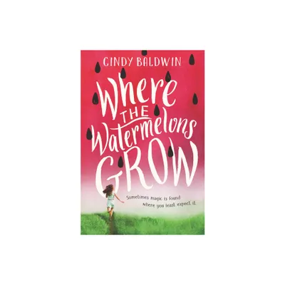 Where the Watermelons Grow - by Cindy Baldwin (Paperback)