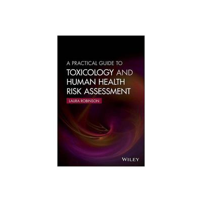 A Practical Guide to Toxicology and Human Health Risk Assessment - by Laura Robinson (Paperback)