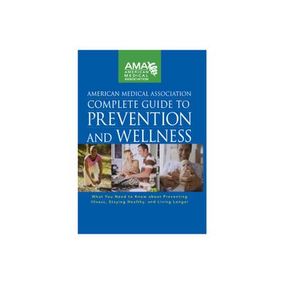 American Medical Association Complete Guide to Prevention and Wellness - (Hardcover)