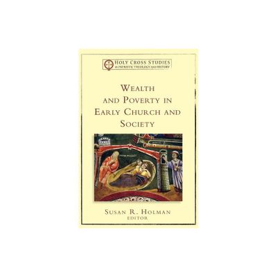 Wealth and Poverty in Early Church and Society - (Holy Cross Studies in Patristic Theology and History) by Susan R Holman (Paperback)