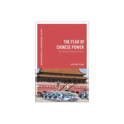 The Fear of Chinese Power - (New Approaches to International History) by Jeffrey Crean (Hardcover)