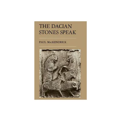 The Dacian Stones Speak - by Paul Lachlan Mackendrick (Paperback)