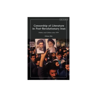 Censorship of Literature in Post-Revolutionary Iran - by Alireza Abiz (Paperback)