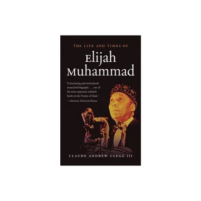 The Life and Times of Elijah Muhammad - by Claude Andrew Clegg (Paperback)