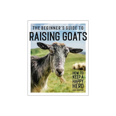 The Beginners Guide to Raising Goats - by Amber Bradshaw (Paperback)