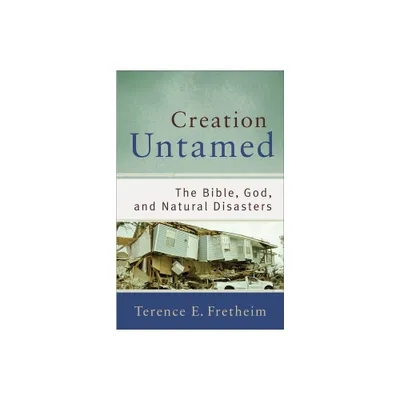 Creation Untamed - (Theological Explorations for the Church Catholic) by Terence E Fretheim (Paperback)