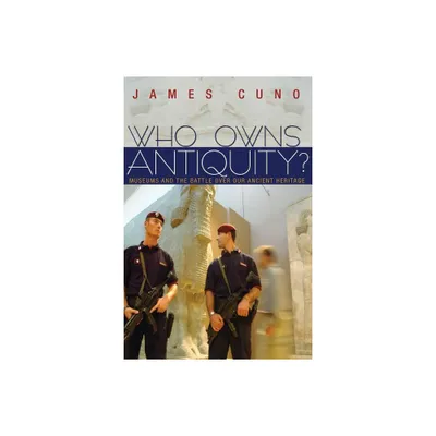 Who Owns Antiquity? - by James Cuno (Paperback)