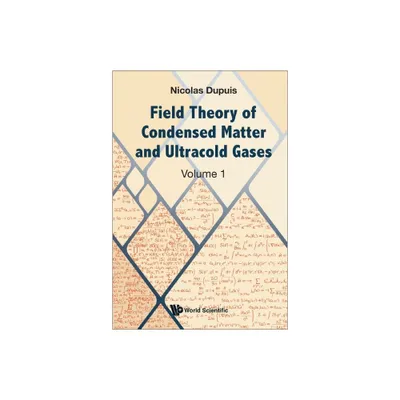 Field Theory of Condensed Matter and Ultracold Gases - Volume 1 - by Nicolas Dupuis (Hardcover)