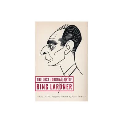 The Lost Journalism of Ring Lardner - (Hardcover)