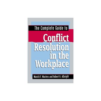 The Complete Guide to Conflict Resolution in the Workplace - by Marick F Masters & Robert R Albright (Paperback)