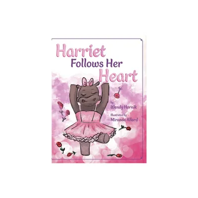 Harriet Follows Her Heart - by Wendy Hornik (Hardcover)