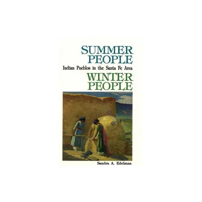 Summer People, Winter People, A Guide to Pueblos in the Santa Fe, New Mexico Area - 2nd Edition by Sandra a Edelman (Paperback)