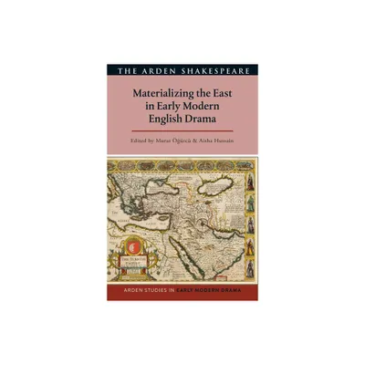 Materializing the East in Early Modern English Drama - (Arden Studies in Early Modern Drama) (Hardcover)