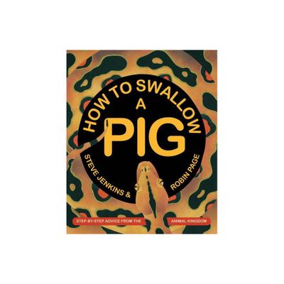 How to Swallow a Pig - by Steve Jenkins & Robin Page (Hardcover)